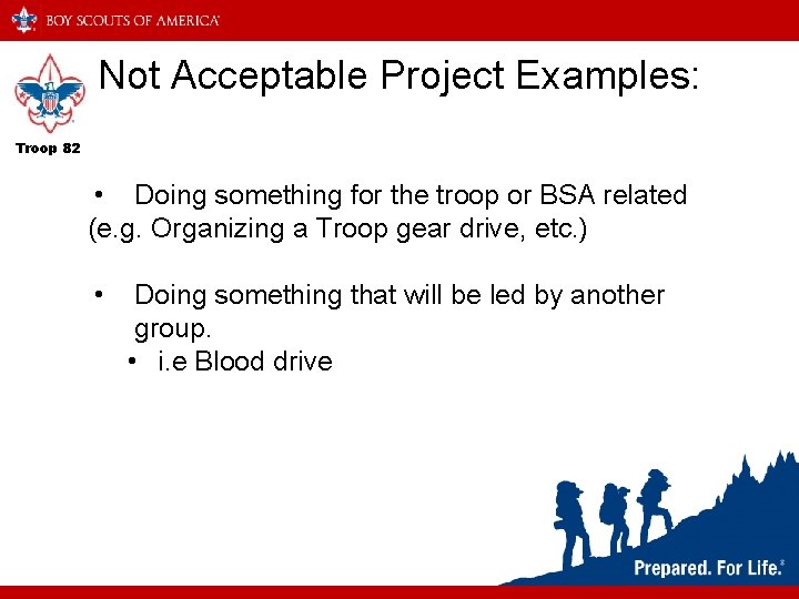 Not Acceptable Project Examples: Troop 82 • Doing something for the troop or BSA