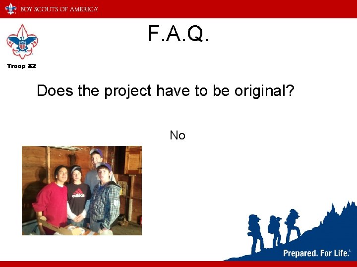 F. A. Q. Troop 82 Does the project have to be original? No 