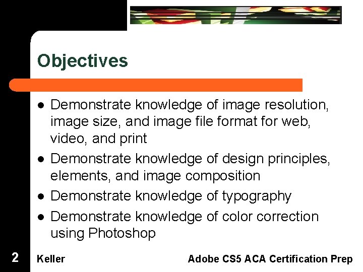 Objectives Dreamweaver Domain 3 l 2 l l l Demonstrate knowledge of image resolution,