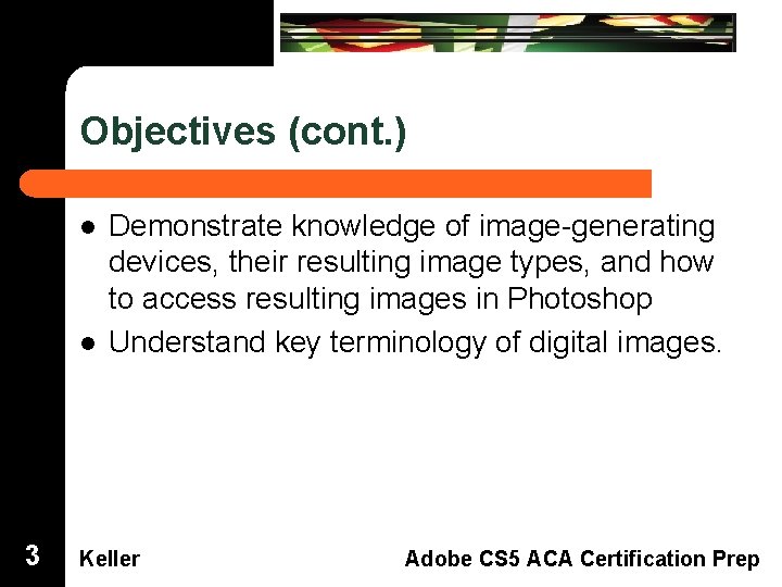Objectives (cont. ) Dreamweaver Domain 3 l Demonstrate knowledge of image-generating devices, their resulting