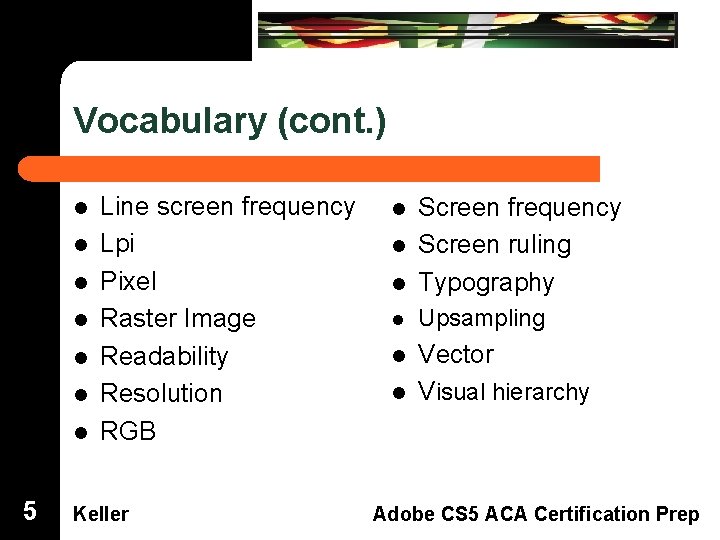 Vocabulary (cont. ) Line screen frequency Lpi Pixel Raster Image Readability Resolution RGB Dreamweaver