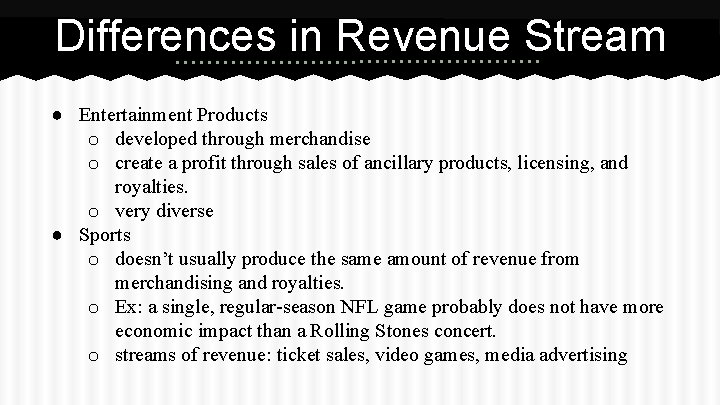 Differences in Revenue Stream ● Entertainment Products o developed through merchandise o create a