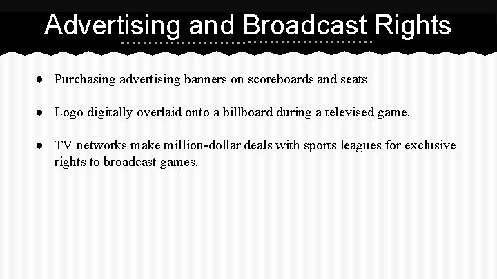 Advertising and Broadcast Rights ● Purchasing advertising banners on scoreboards and seats ● Logo