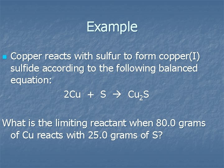 Example n Copper reacts with sulfur to form copper(I) sulfide according to the following