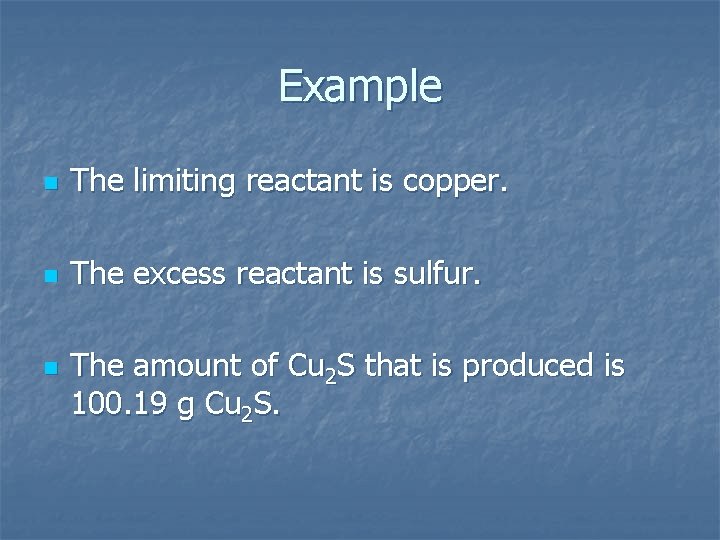 Example n The limiting reactant is copper. n The excess reactant is sulfur. n