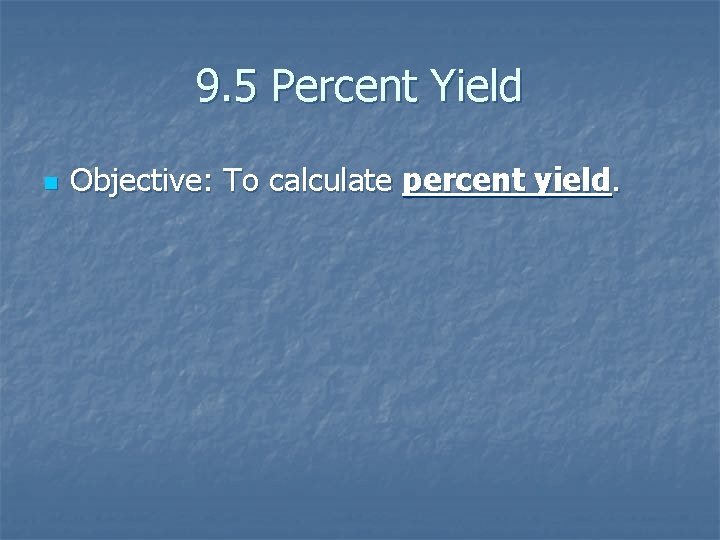 9. 5 Percent Yield n Objective: To calculate percent yield. 