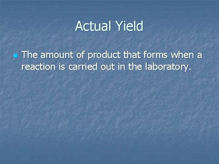 Actual Yield n The amount of product that forms when a reaction is carried