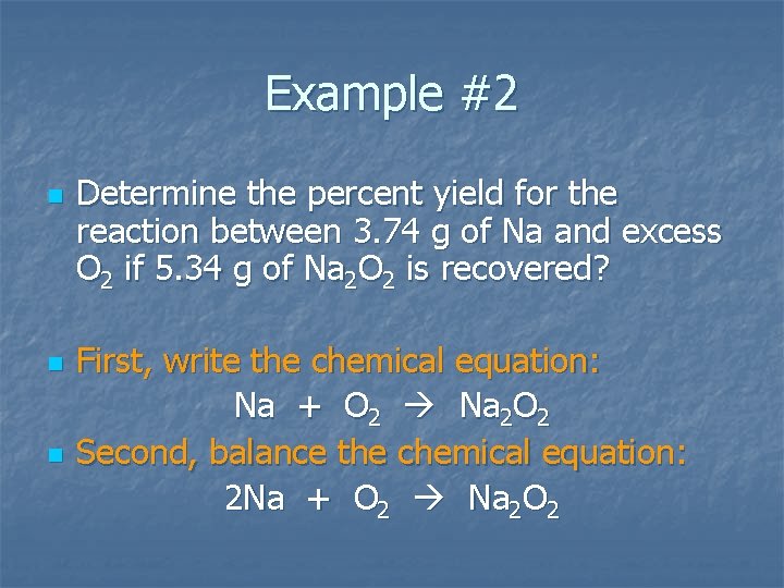 Example #2 n n n Determine the percent yield for the reaction between 3.