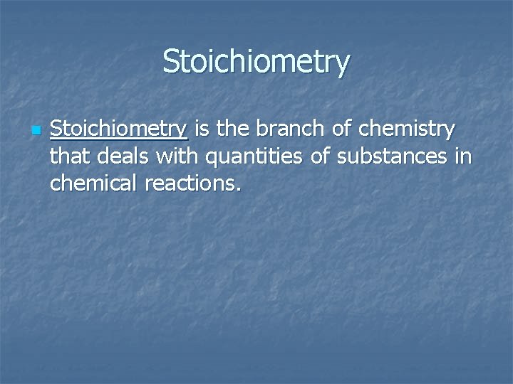 Stoichiometry n Stoichiometry is the branch of chemistry that deals with quantities of substances