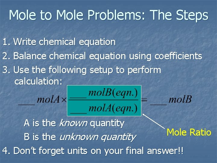 Mole to Mole Problems: The Steps 1. Write chemical equation 2. Balance chemical equation