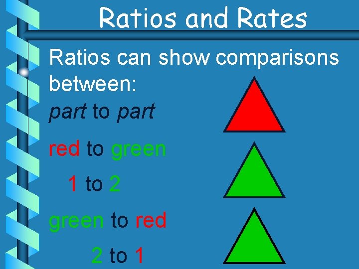 Ratios and Rates Ratios can show comparisons between: part to part red to green