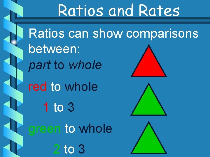 Ratios and Rates Ratios can show comparisons between: part to whole red to whole