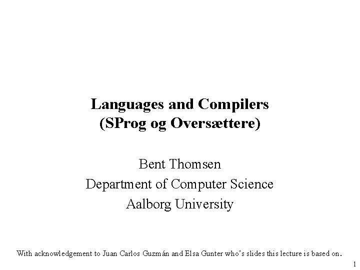 Languages and Compilers (SProg og Oversættere) Bent Thomsen Department of Computer Science Aalborg University