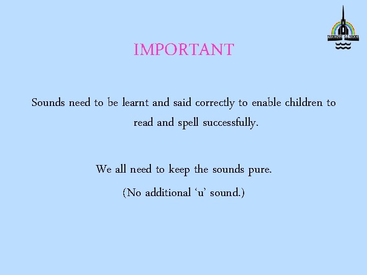 IMPORTANT Sounds need to be learnt and said correctly to enable children to read