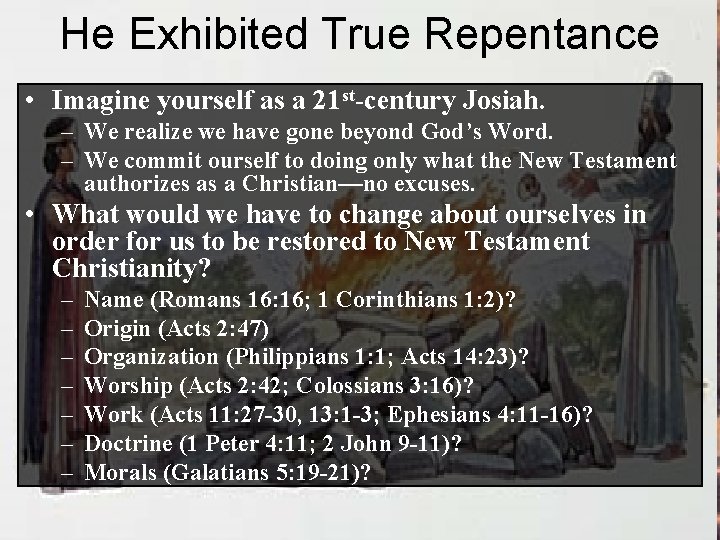 He Exhibited True Repentance • Imagine yourself as a 21 st-century Josiah. – We