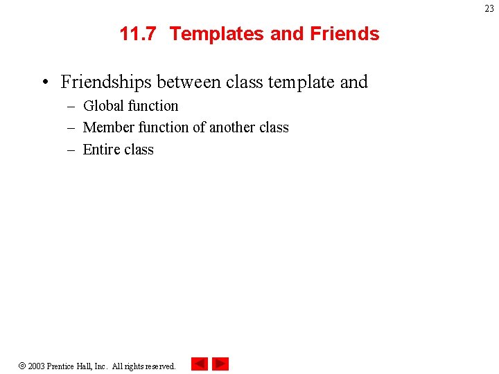 23 11. 7 Templates and Friends • Friendships between class template and – Global