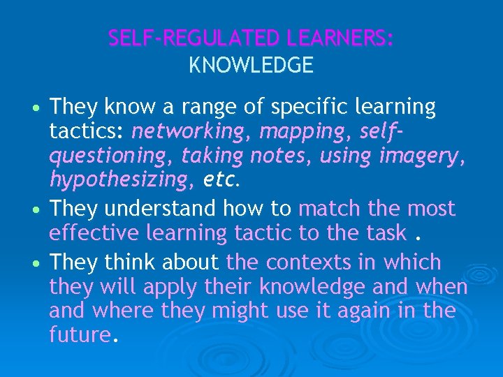 SELF-REGULATED LEARNERS: KNOWLEDGE • They know a range of specific learning tactics: networking, mapping,