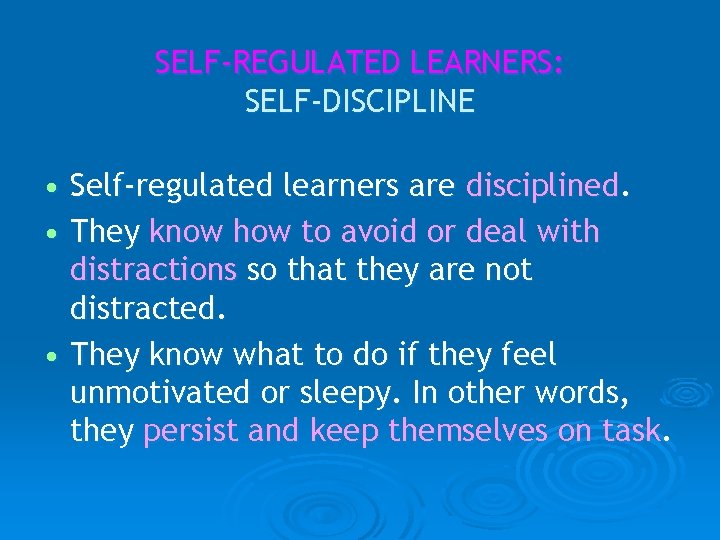 SELF-REGULATED LEARNERS: SELF-DISCIPLINE • Self-regulated learners are disciplined. • They know how to avoid