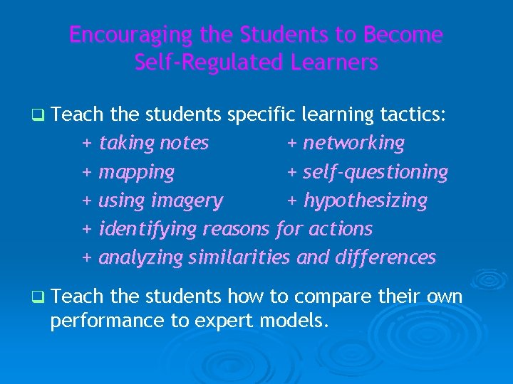Encouraging the Students to Become Self-Regulated Learners q Teach the students specific learning tactics: