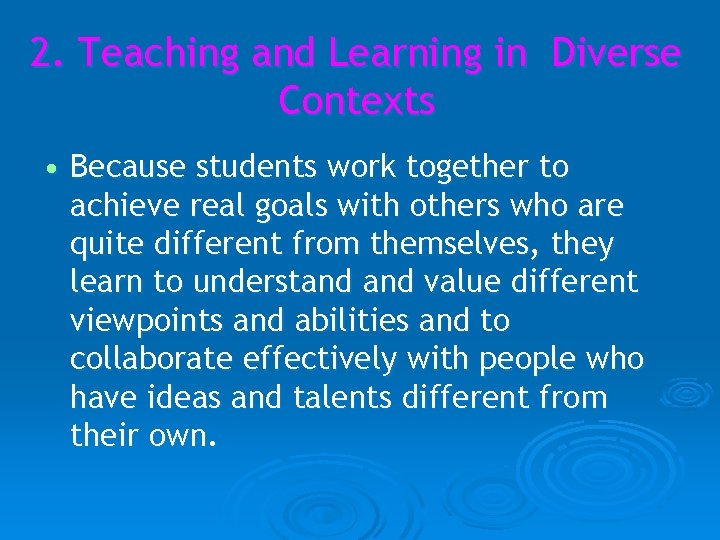 2. Teaching and Learning in Diverse Contexts • Because students work together to achieve