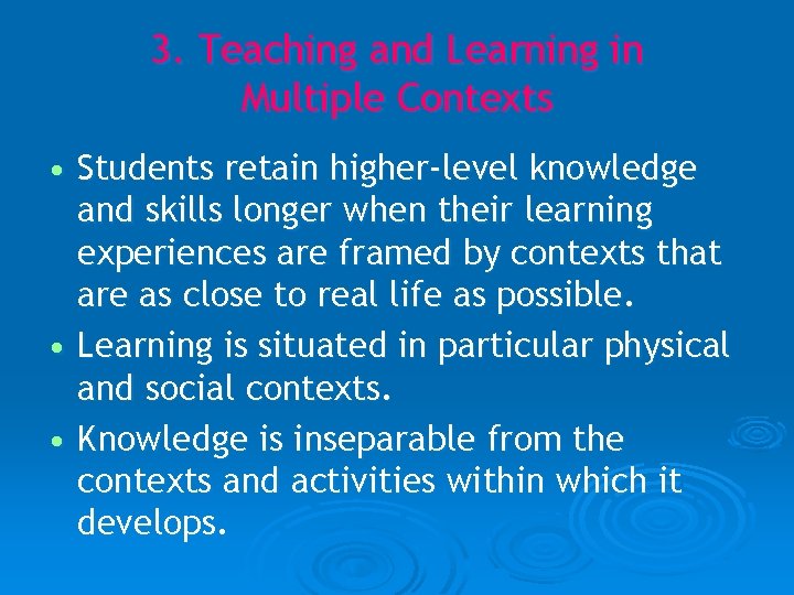 3. Teaching and Learning in Multiple Contexts • Students retain higher-level knowledge and skills