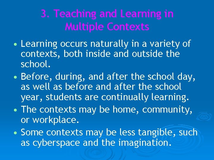 3. Teaching and Learning in Multiple Contexts • Learning occurs naturally in a variety