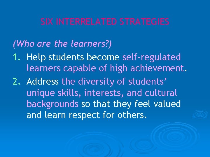 SIX INTERRELATED STRATEGIES (Who are the learners? ) 1. Help students become self-regulated learners