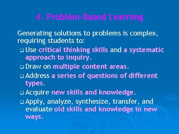 4. Problem-Based Learning Generating solutions to problems is complex, requiring students to: q Use