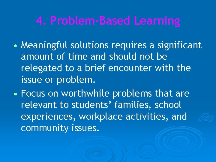 4. Problem-Based Learning • Meaningful solutions requires a significant amount of time and should