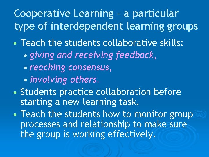 Cooperative Learning – a particular type of interdependent learning groups • Teach the students