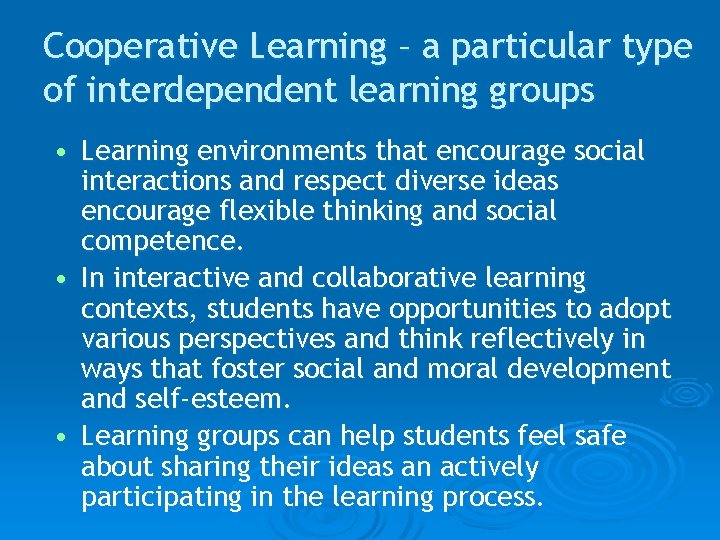 Cooperative Learning – a particular type of interdependent learning groups • Learning environments that