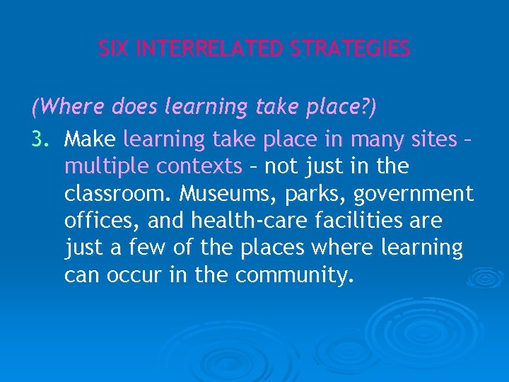 SIX INTERRELATED STRATEGIES (Where does learning take place? ) 3. Make learning take place