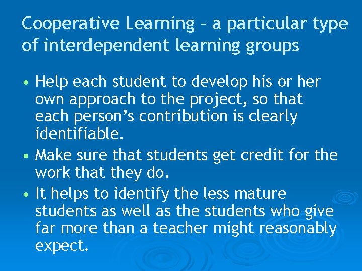 Cooperative Learning – a particular type of interdependent learning groups • Help each student