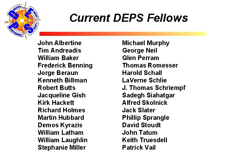Current DEPS Fellows John Albertine Tim Andreadis William Baker Frederick Benning Jorge Beraun Kenneth