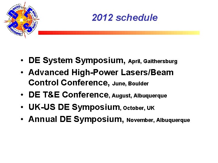 2012 schedule • DE System Symposium, April, Gaithersburg • Advanced High-Power Lasers/Beam Control Conference,