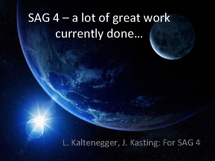 SAG 4 – a lot of great work currently done… L. Kaltenegger, J. Kasting: