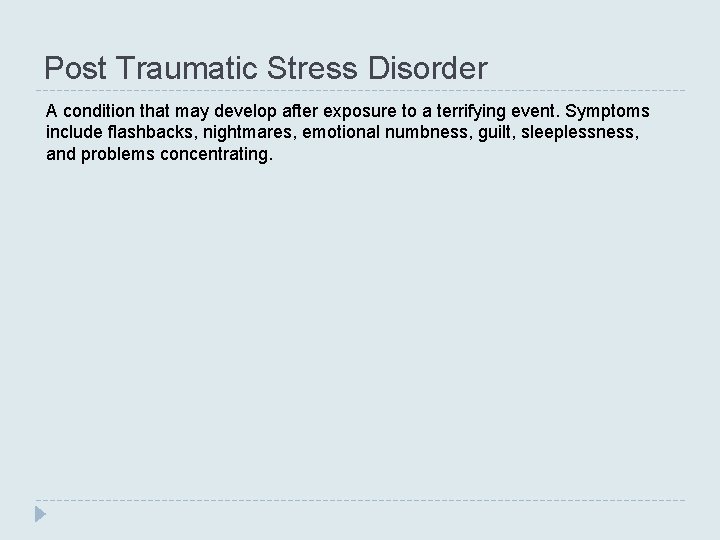 Post Traumatic Stress Disorder A condition that may develop after exposure to a terrifying Post Traumatic Stress Disorder A condition that may develop after exposure to a terrifying