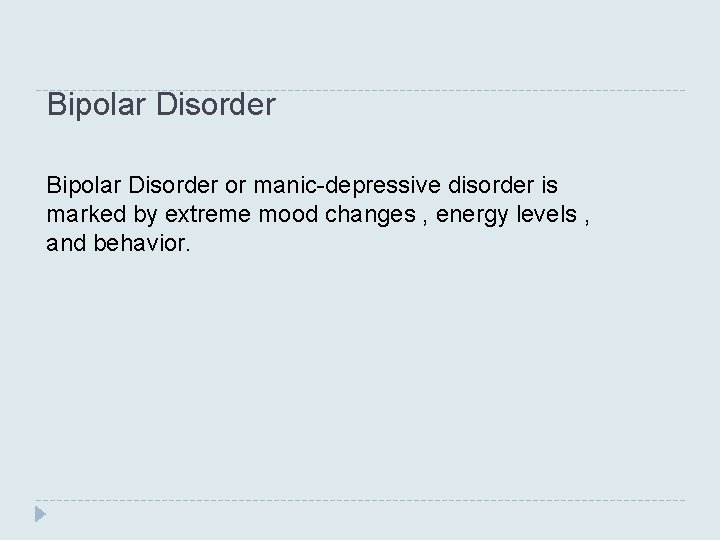 Bipolar Disorder or manic-depressive disorder is marked by extreme mood changes , energy levels Bipolar Disorder or manic-depressive disorder is marked by extreme mood changes , energy levels