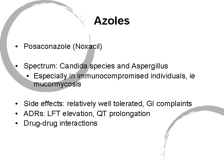 Azoles • Posaconazole (Noxacil) • Spectrum: Candida species and Aspergillus • Especially in immunocompromised