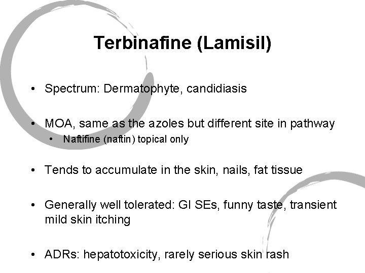 Terbinafine (Lamisil) • Spectrum: Dermatophyte, candidiasis • MOA, same as the azoles but different