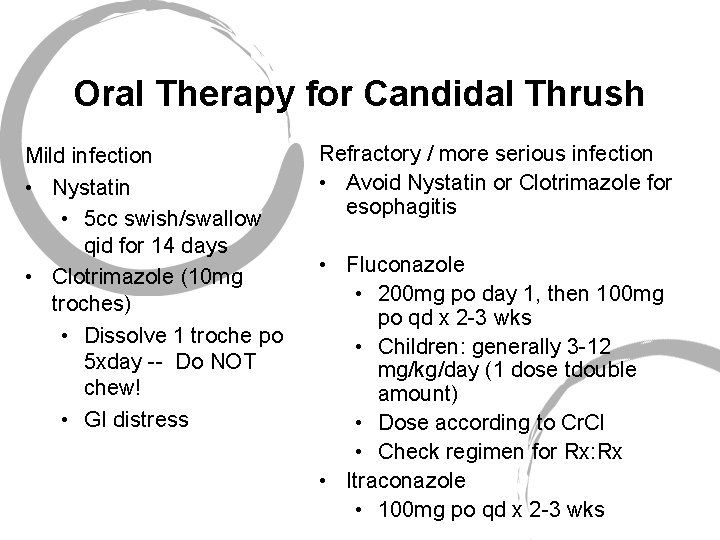 Oral Therapy for Candidal Thrush Mild infection • Nystatin • 5 cc swish/swallow qid