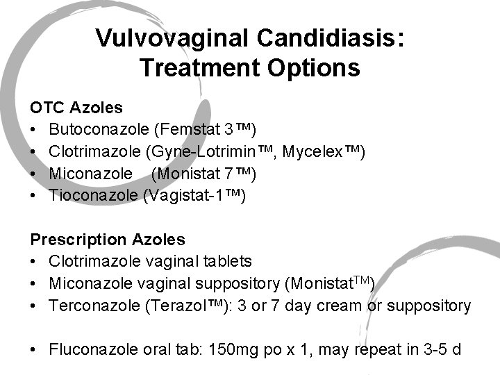 Vulvovaginal Candidiasis: Treatment Options OTC Azoles • Butoconazole (Femstat 3™) • Clotrimazole (Gyne-Lotrimin™, Mycelex™)