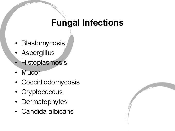 Fungal Infections • • Blastomycosis Aspergillus Histoplasmosis Mucor Coccidiodomycosis Cryptococcus Dermatophytes Candida albicans 