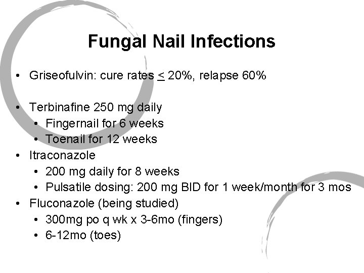 Fungal Nail Infections • Griseofulvin: cure rates < 20%, relapse 60% • Terbinafine 250