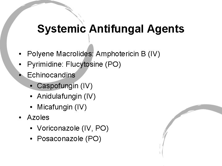 Systemic Antifungal Agents • Polyene Macrolides: Amphotericin B (IV) • Pyrimidine: Flucytosine (PO) •