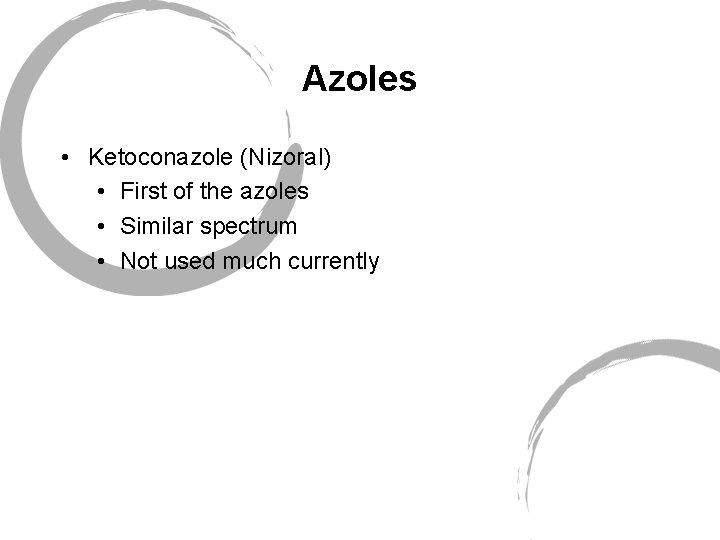 Azoles • Ketoconazole (Nizoral) • First of the azoles • Similar spectrum • Not