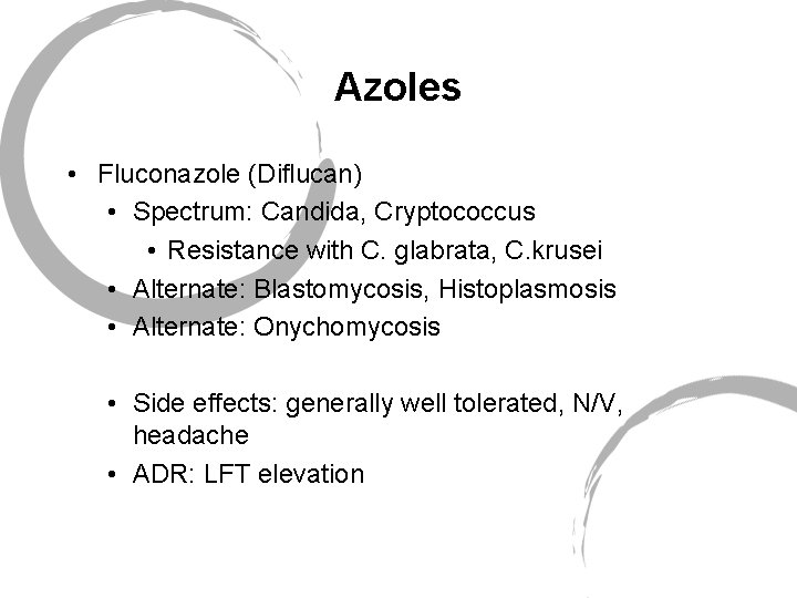 Azoles • Fluconazole (Diflucan) • Spectrum: Candida, Cryptococcus • Resistance with C. glabrata, C.