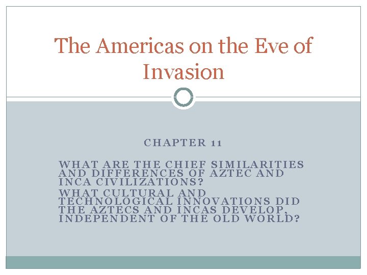 The Americas on the Eve of Invasion CHAPTER 11 WHAT ARE THE CHIEF SIMILARITIES