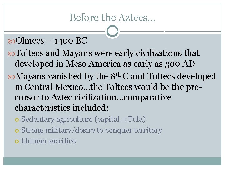 Before the Aztecs… Olmecs – 1400 BC Toltecs and Mayans were early civilizations that