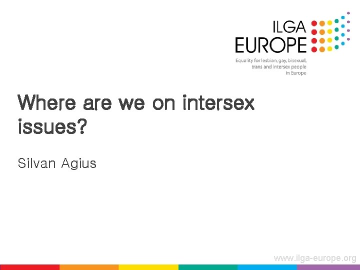 Where are we on intersex issues? Silvan Agius www. ilga-europe. org 